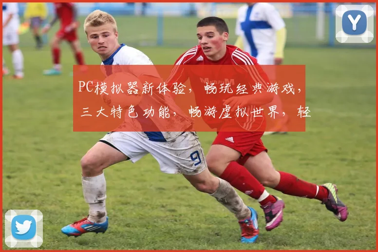 PC模拟器新体验，畅玩经典游戏，三大特色功能，畅游虚拟世界，轻松上手，必看攻略